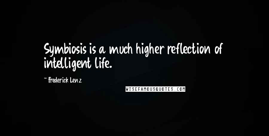 Frederick Lenz Quotes: Symbiosis is a much higher reflection of intelligent life.