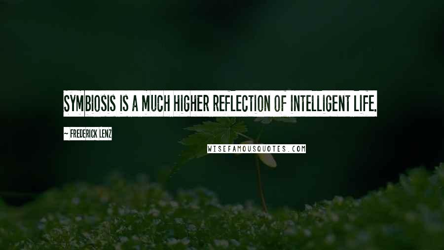 Frederick Lenz Quotes: Symbiosis is a much higher reflection of intelligent life.