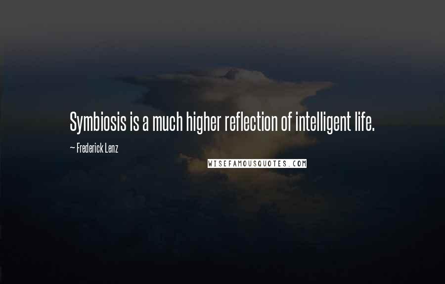 Frederick Lenz Quotes: Symbiosis is a much higher reflection of intelligent life.