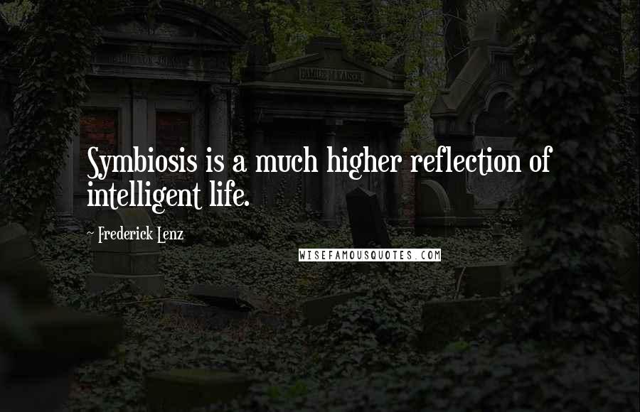 Frederick Lenz Quotes: Symbiosis is a much higher reflection of intelligent life.