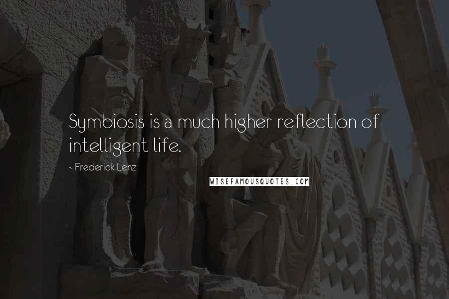 Frederick Lenz Quotes: Symbiosis is a much higher reflection of intelligent life.