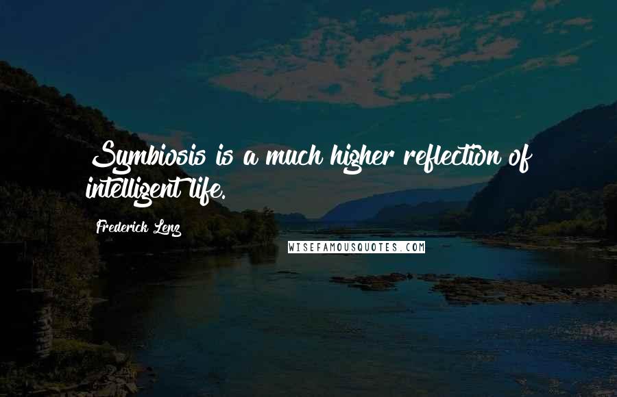 Frederick Lenz Quotes: Symbiosis is a much higher reflection of intelligent life.