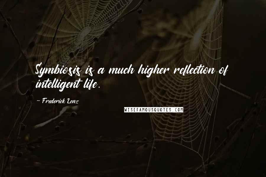 Frederick Lenz Quotes: Symbiosis is a much higher reflection of intelligent life.