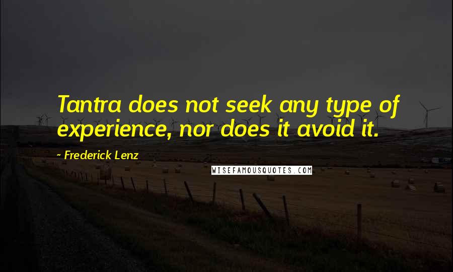 Frederick Lenz Quotes: Tantra does not seek any type of experience, nor does it avoid it.