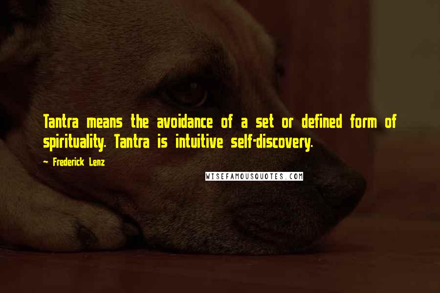 Frederick Lenz Quotes: Tantra means the avoidance of a set or defined form of spirituality. Tantra is intuitive self-discovery.