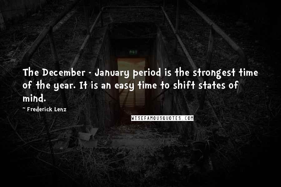 Frederick Lenz Quotes: The December - January period is the strongest time of the year. It is an easy time to shift states of mind.