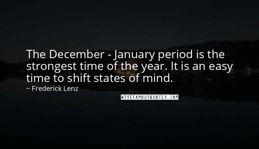 Frederick Lenz Quotes: The December - January period is the strongest time of the year. It is an easy time to shift states of mind.