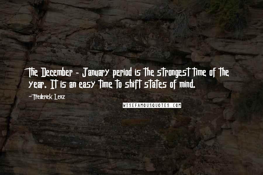 Frederick Lenz Quotes: The December - January period is the strongest time of the year. It is an easy time to shift states of mind.