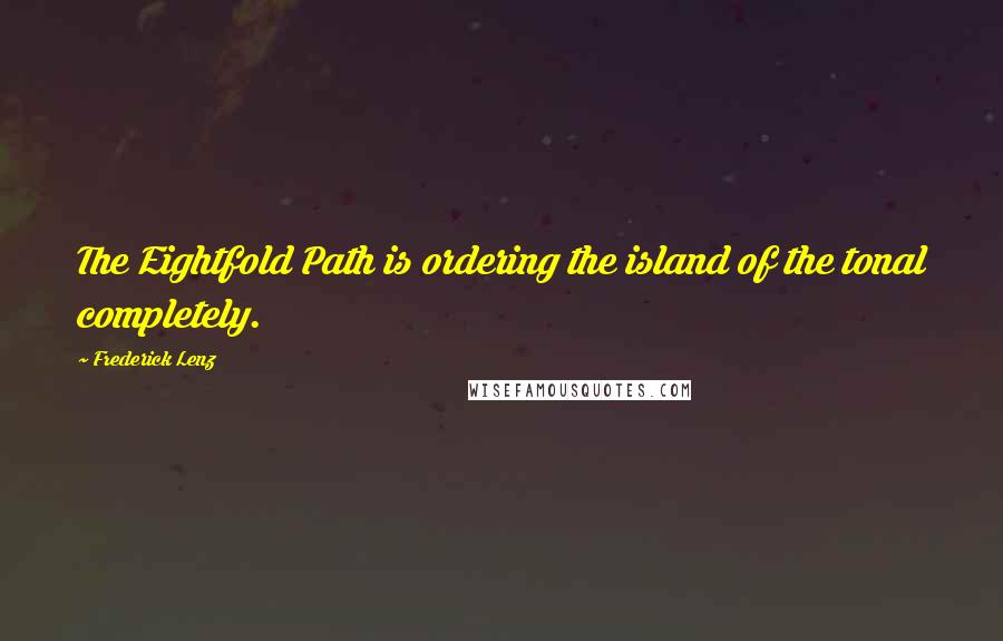 Frederick Lenz Quotes: The Eightfold Path is ordering the island of the tonal completely.