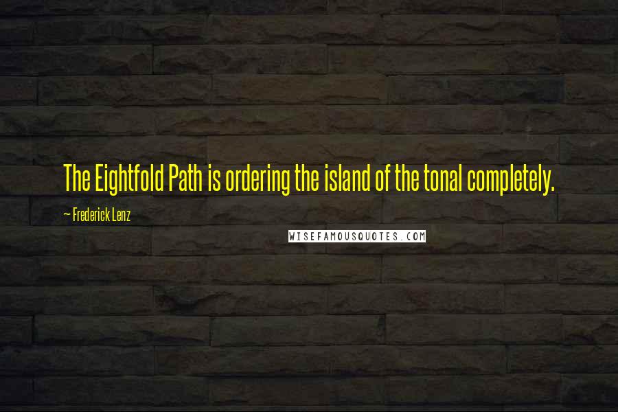 Frederick Lenz Quotes: The Eightfold Path is ordering the island of the tonal completely.