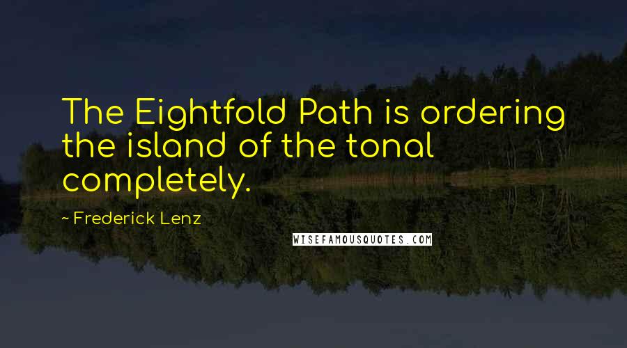 Frederick Lenz Quotes: The Eightfold Path is ordering the island of the tonal completely.