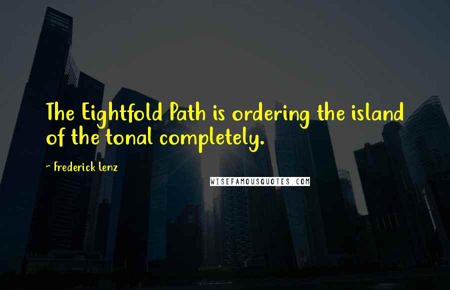 Frederick Lenz Quotes: The Eightfold Path is ordering the island of the tonal completely.