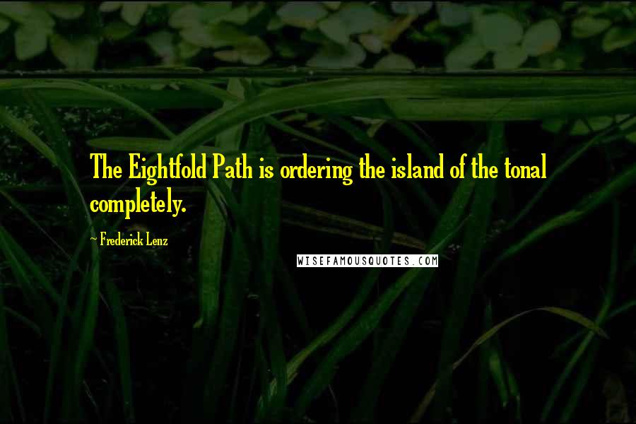 Frederick Lenz Quotes: The Eightfold Path is ordering the island of the tonal completely.