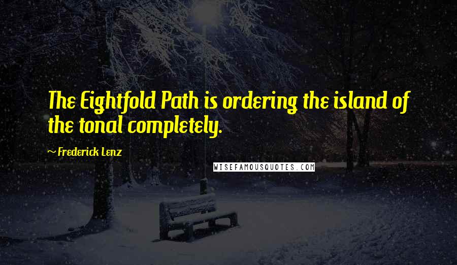 Frederick Lenz Quotes: The Eightfold Path is ordering the island of the tonal completely.