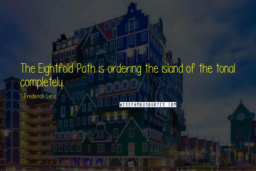 Frederick Lenz Quotes: The Eightfold Path is ordering the island of the tonal completely.