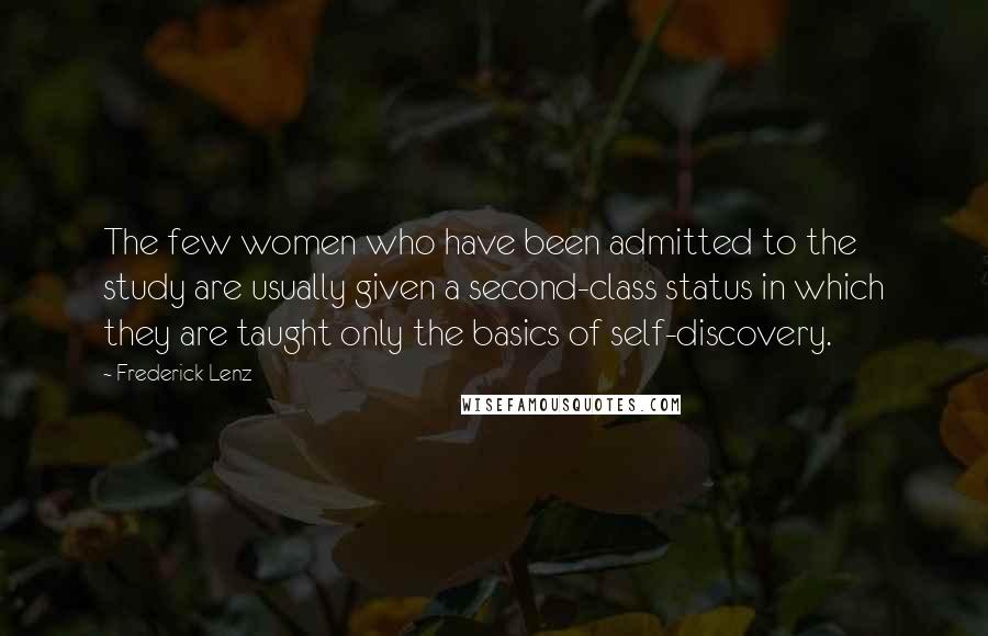 Frederick Lenz Quotes: The few women who have been admitted to the study are usually given a second-class status in which they are taught only the basics of self-discovery.