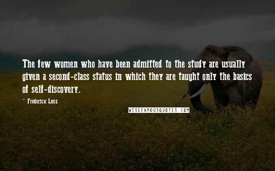 Frederick Lenz Quotes: The few women who have been admitted to the study are usually given a second-class status in which they are taught only the basics of self-discovery.