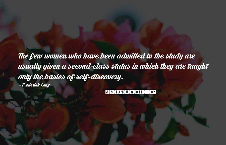 Frederick Lenz Quotes: The few women who have been admitted to the study are usually given a second-class status in which they are taught only the basics of self-discovery.