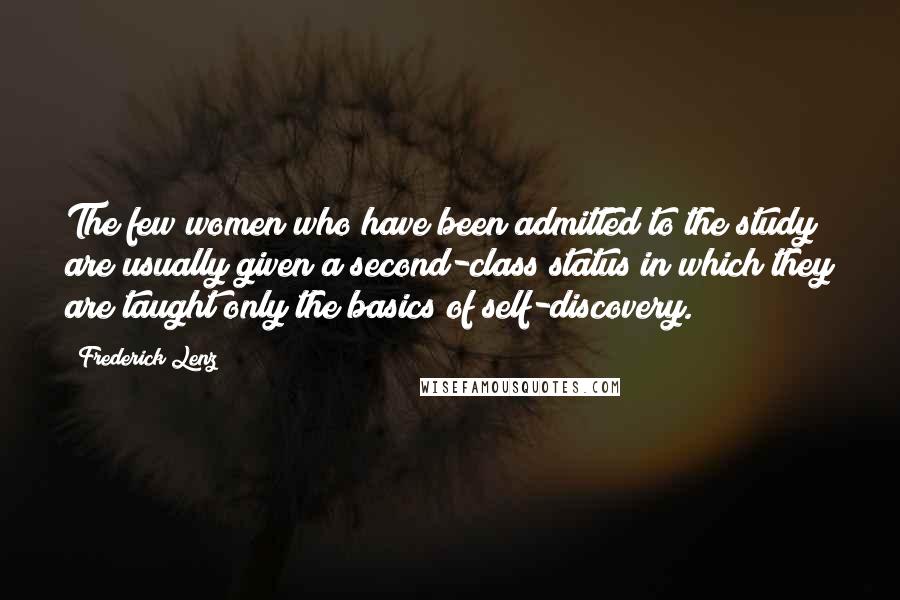 Frederick Lenz Quotes: The few women who have been admitted to the study are usually given a second-class status in which they are taught only the basics of self-discovery.
