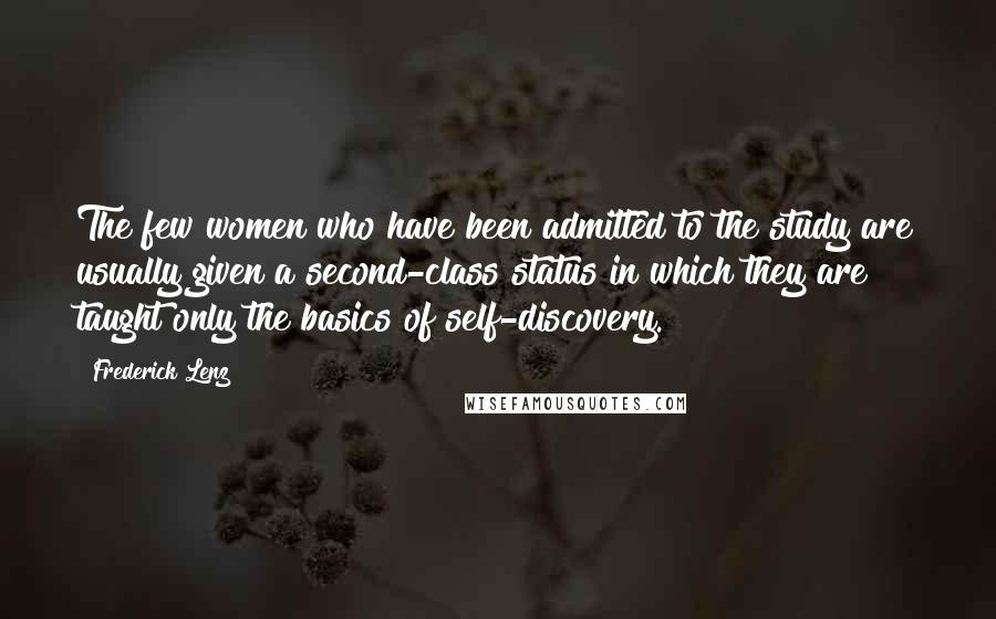 Frederick Lenz Quotes: The few women who have been admitted to the study are usually given a second-class status in which they are taught only the basics of self-discovery.