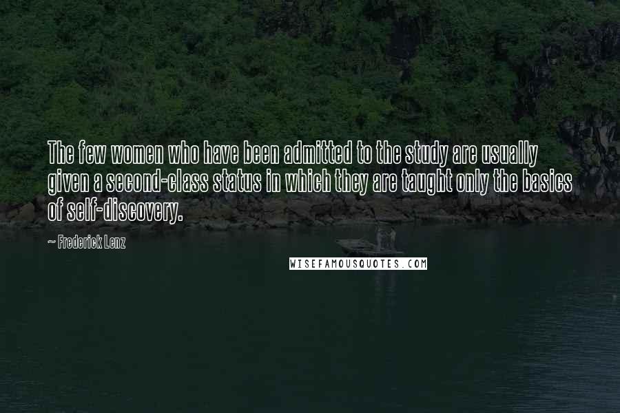 Frederick Lenz Quotes: The few women who have been admitted to the study are usually given a second-class status in which they are taught only the basics of self-discovery.