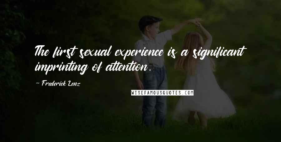 Frederick Lenz Quotes: The first sexual experience is a significant imprinting of attention.
