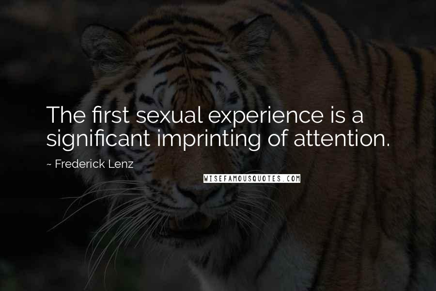 Frederick Lenz Quotes: The first sexual experience is a significant imprinting of attention.