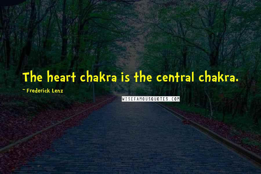 Frederick Lenz Quotes: The heart chakra is the central chakra.