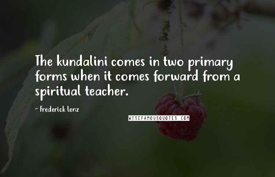 Frederick Lenz Quotes: The kundalini comes in two primary forms when it comes forward from a spiritual teacher.