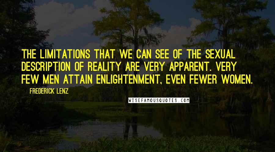 Frederick Lenz Quotes: The limitations that we can see of the sexual description of reality are very apparent. Very few men attain enlightenment, even fewer women.