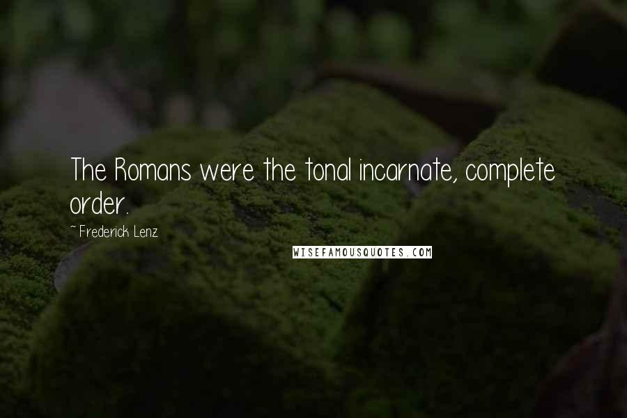 Frederick Lenz Quotes: The Romans were the tonal incarnate, complete order.