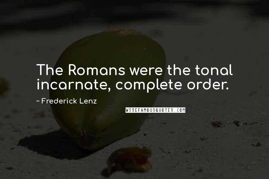 Frederick Lenz Quotes: The Romans were the tonal incarnate, complete order.