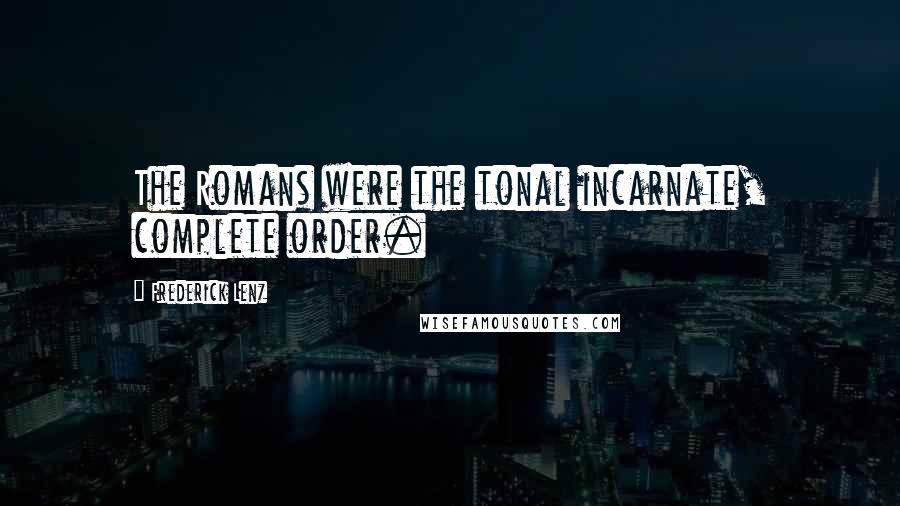 Frederick Lenz Quotes: The Romans were the tonal incarnate, complete order.