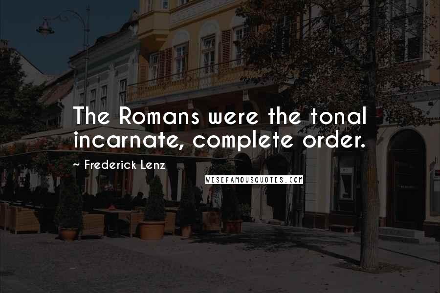 Frederick Lenz Quotes: The Romans were the tonal incarnate, complete order.