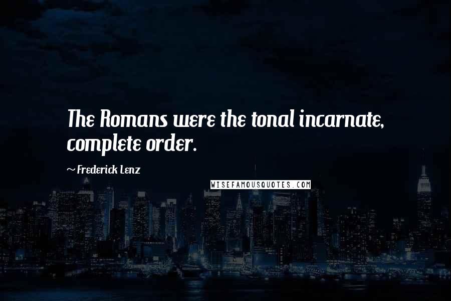 Frederick Lenz Quotes: The Romans were the tonal incarnate, complete order.