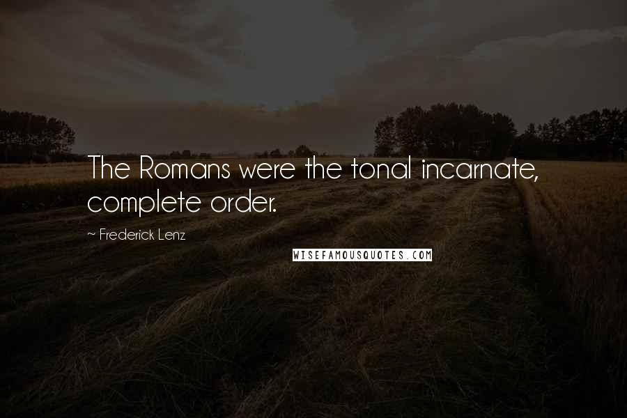 Frederick Lenz Quotes: The Romans were the tonal incarnate, complete order.