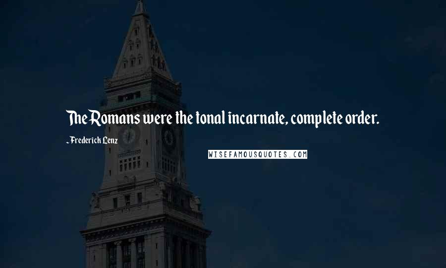 Frederick Lenz Quotes: The Romans were the tonal incarnate, complete order.