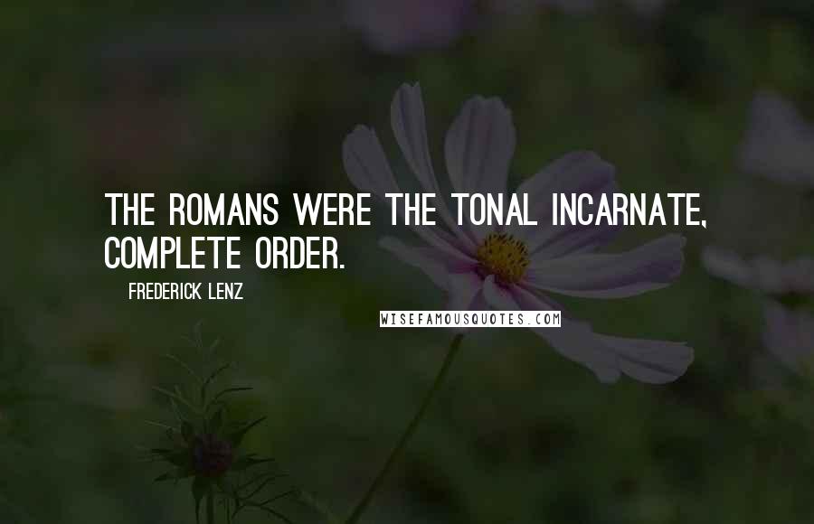 Frederick Lenz Quotes: The Romans were the tonal incarnate, complete order.