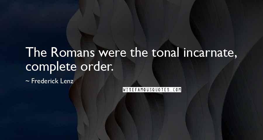 Frederick Lenz Quotes: The Romans were the tonal incarnate, complete order.