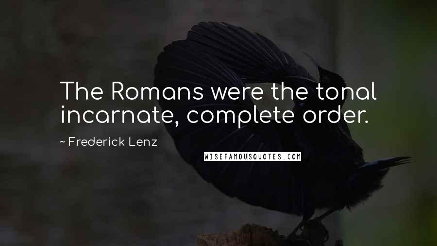 Frederick Lenz Quotes: The Romans were the tonal incarnate, complete order.