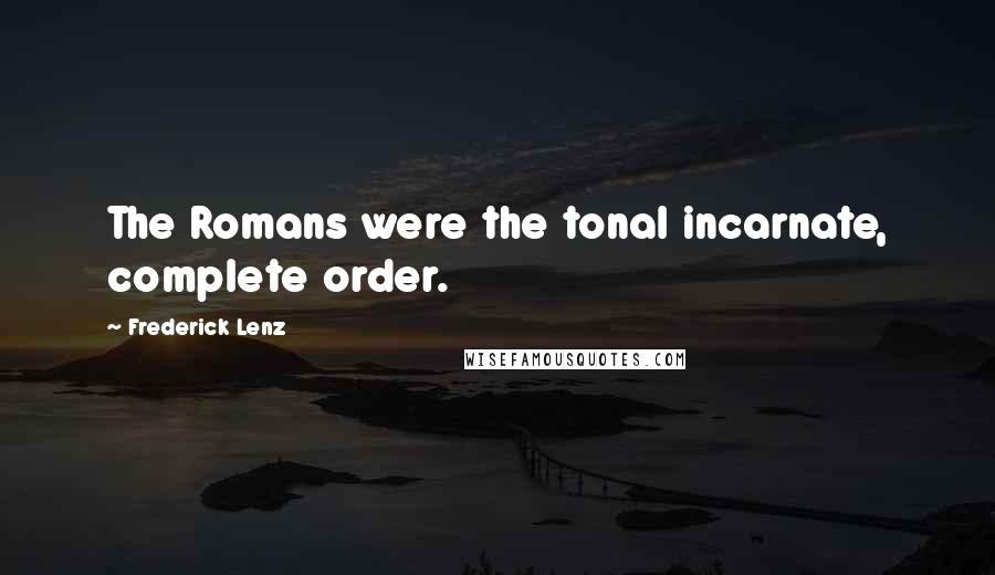 Frederick Lenz Quotes: The Romans were the tonal incarnate, complete order.