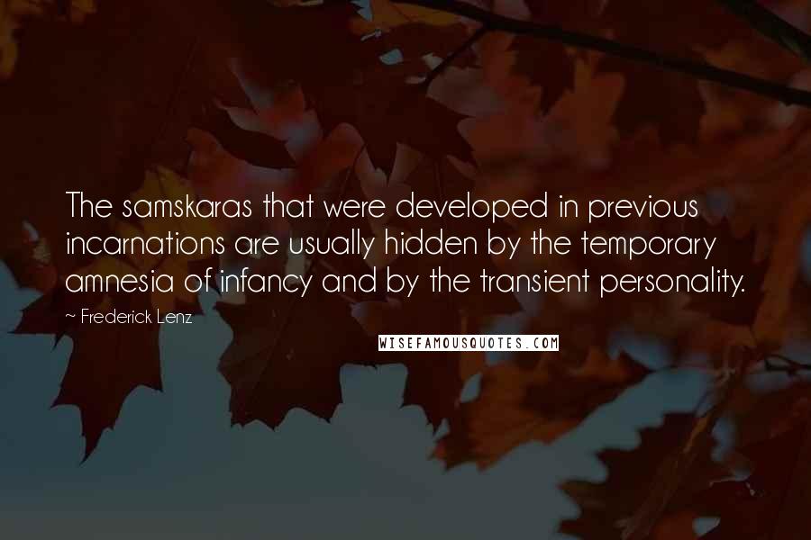 Frederick Lenz Quotes: The samskaras that were developed in previous incarnations are usually hidden by the temporary amnesia of infancy and by the transient personality.