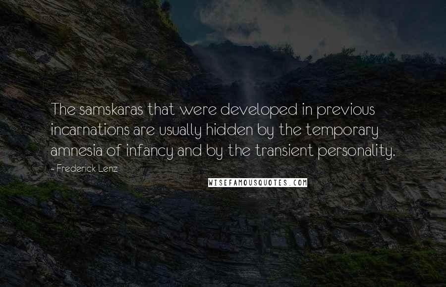 Frederick Lenz Quotes: The samskaras that were developed in previous incarnations are usually hidden by the temporary amnesia of infancy and by the transient personality.