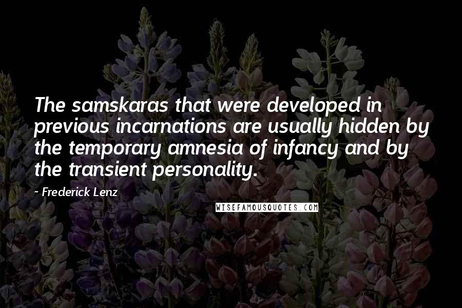 Frederick Lenz Quotes: The samskaras that were developed in previous incarnations are usually hidden by the temporary amnesia of infancy and by the transient personality.