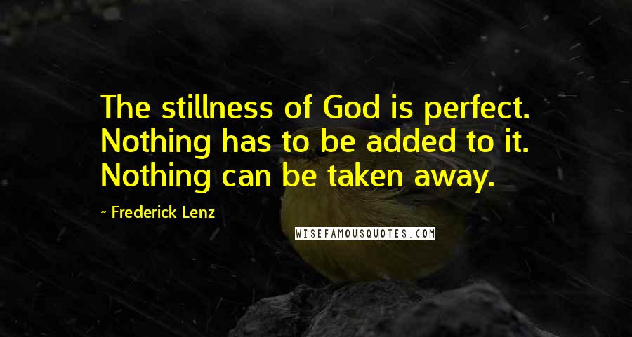 Frederick Lenz Quotes: The stillness of God is perfect. Nothing has to be added to it. Nothing can be taken away.