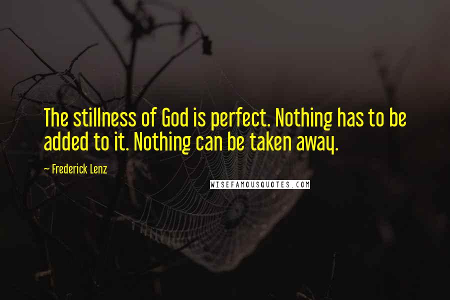 Frederick Lenz Quotes: The stillness of God is perfect. Nothing has to be added to it. Nothing can be taken away.