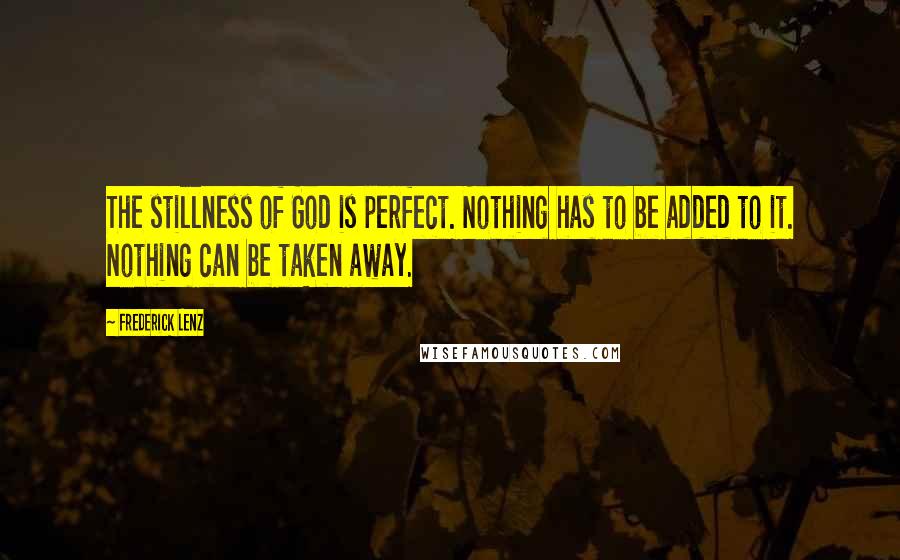 Frederick Lenz Quotes: The stillness of God is perfect. Nothing has to be added to it. Nothing can be taken away.