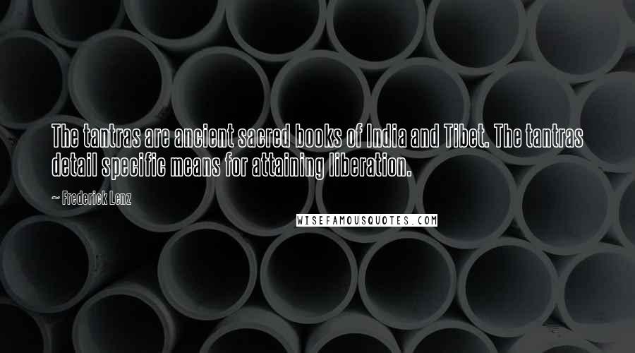 Frederick Lenz Quotes: The tantras are ancient sacred books of India and Tibet. The tantras detail specific means for attaining liberation.