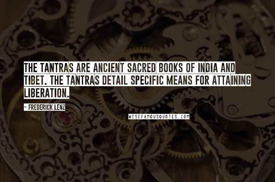 Frederick Lenz Quotes: The tantras are ancient sacred books of India and Tibet. The tantras detail specific means for attaining liberation.