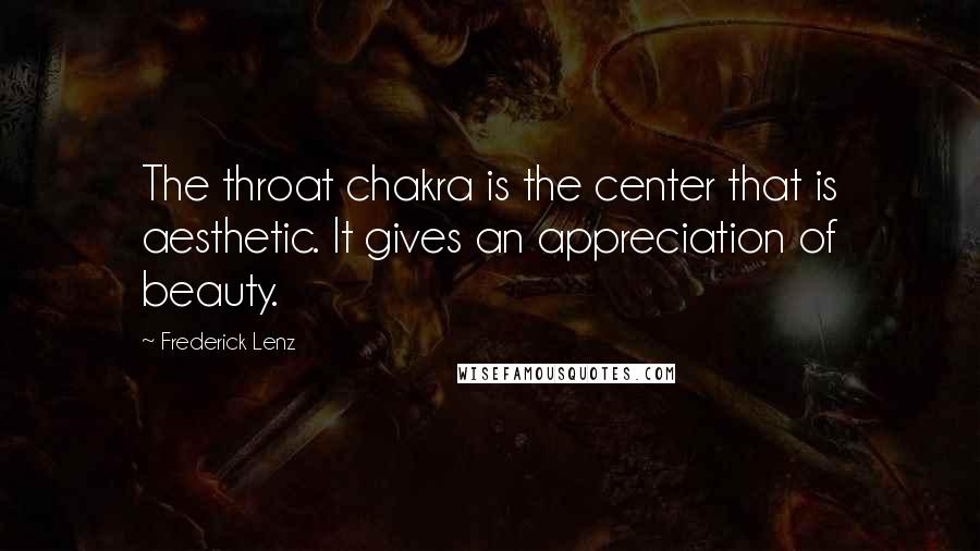 Frederick Lenz Quotes: The throat chakra is the center that is aesthetic. It gives an appreciation of beauty.